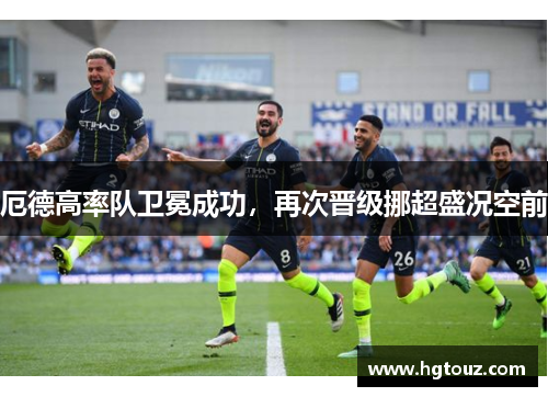 厄德高率队卫冕成功，再次晋级挪超盛况空前